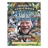 Tales of a Ludicrous Bird Gardener, Carte straina in engleza, Autobiography, Famous Birdwatcher Stories, Garden Characters