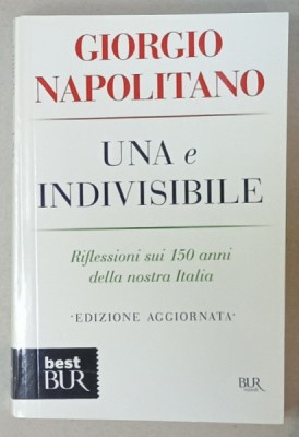 UNA E INDIVISIBILE di GIORGIO NAPOLITANO , RIFLESSIONI SUI 150 ANNI DELLA NOSTRA ITALIA , TEXT IN LIMBA ITALIANA , 2012 foto