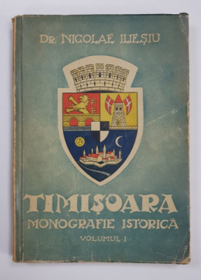 TIMISOARA, MONOGRAFIE ISTORICA de NICOLAE ILIESIU, VOL I - TIMISOARA, 1943 foto