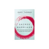 Sacred Marriage: What If God Designed Marriage to Make Us Holy More Than to Make Us Happy?