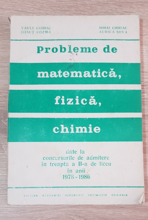 Probleme de matematică, fizică, chimie -concursuri admitere 1978 -1986 - Vasile Chiriac