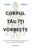 Corpul tau iti vorbeste. Noua stiinta a interoceptiei si puterea ei de a-ti transforma sanatatea - Alina Lorelay Rogojan, Caroline Williams