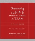 Overcoming the Five Dysfunctions of a Team: A Field Guide for Leaders, Managers, and Facilitators