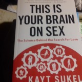 THIS IS YOUR BRAIN ON SEX -THE SCIENCE BEHIND THE SEARCH FOR LOVE - KAYT SUKEL