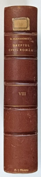 EXPLICATIUNEA TEORETICA SI PRACTICA A DREPTULUI CIVIL ROMAN de DIMITRIE ALEXANDRESCO , TOMUL VIII , PARTEA I , 1916