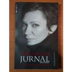 OANA PELLEA JURNAL 2003-2009 CU O PREFATA DE IOANA PARVULESCU , 2009