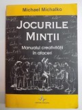 JOCURILE MINTII . MANUALUL CREATIVITATII IN AFACERI de MICHAEL MICHALKO , 2006 , * PREZINTA HALOURI DE APA