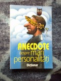 h2a ANECDOTE DESPRE MARI PERSONALITATI. DICTIONAR - ADRIANA LAZARESCU