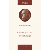 Crepusculul civil de dimineata. Opere V - Emil Brumaru