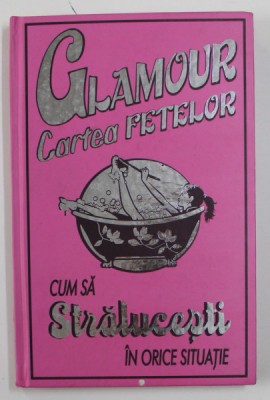 GLAMOUR - CARTEA FETELOR - CUM SA STRALUCESTI IN ORICE SITUATIE , text SALLY JEFFRIE , ilustratii de NELLIE RYAN , 2008 foto