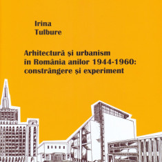 Irina Tulbure - Arhitectura si urbanism in Romania anilor 1944-1960 300 il. RARA