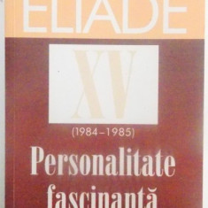 DOSARUL MIRCEA ELIADE , XV (1984 - 1985) , PERSONALITATE FASCINANTA de MIRCEA HANDOCA , 2013