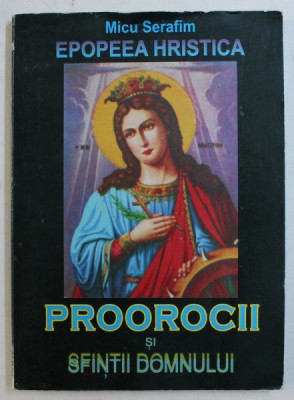 EPOPEEA HRISTICA , EPOPEEA MANTUIRII NEAMULUI ROMANESC , CALENDARUL PROOROCILOR SI SFINTILOR DOMNULUI , VOLUMUL XI de MICU SERAFIM , 2005 foto