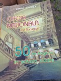 OPERA NATIONALA DIN BUCURESTI. 50 DE STAGIUNI IN ACTUALA CLADIRE - MIHAI COSMA