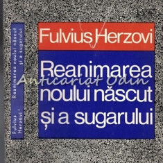 Reanimarea Noului Nascut Si A Sugarului - Fulvius Herzovi - Tiraj: 2680 Exp.
