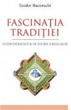 Fascina&Egrave;ia tradi&Egrave;iei - Paperback brosat - Teodor Baconschi - Lumea credin&Aring;&pound;ei