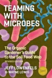 Teaming with Microbes: The Organic Gardener&#039;s Guide to the Soil Food Web