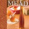 The Complete Guide to Making Mead: The Ingredients, Equipment, Processes, and Recipes for Crafting Honey Wine