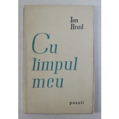CU TIMPUL MEU , POEZII de ION BRAD , 1958 *DEDICATIA AUTORULUI