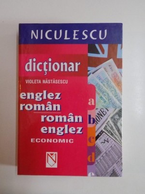 DICTIONAR ENGLEZ ROMAN - ROMAN ENGLEZ ECONOMIC de VIOLETA NASTASESCU , EDITIA A DOUA , 2004 foto