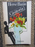 Casatoria - Herve Bazin - Editura Univers - 1984