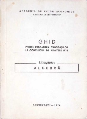 GHID PENTRU PREGATIREA CANDIDATILOR LA CONCURSUL DE ADMITERE 1978. DISCIPLINA ALGEBRA-CATEDRA DE MATEMATICI-270140 foto