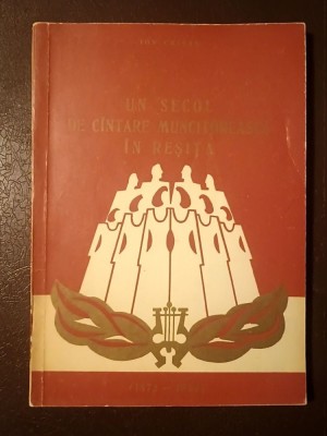 Ion Crișan - Un secol de c&amp;acirc;ntare muncitorească &amp;icirc;n Reșița (1872-1972) (Un secol de c&amp;icirc;ntare...) foto