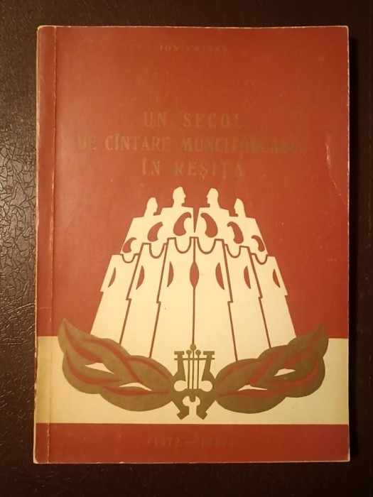Ion Crișan - Un secol de c&acirc;ntare muncitorească &icirc;n Reșița (1872-1972) (Un secol de c&icirc;ntare...)