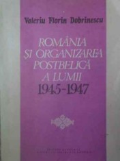 ROMANIA SI ORGANIZAREA POSTBELICA A LUMII 1945-1947-VALERIU FLORIN DOBRINESCU-231985
