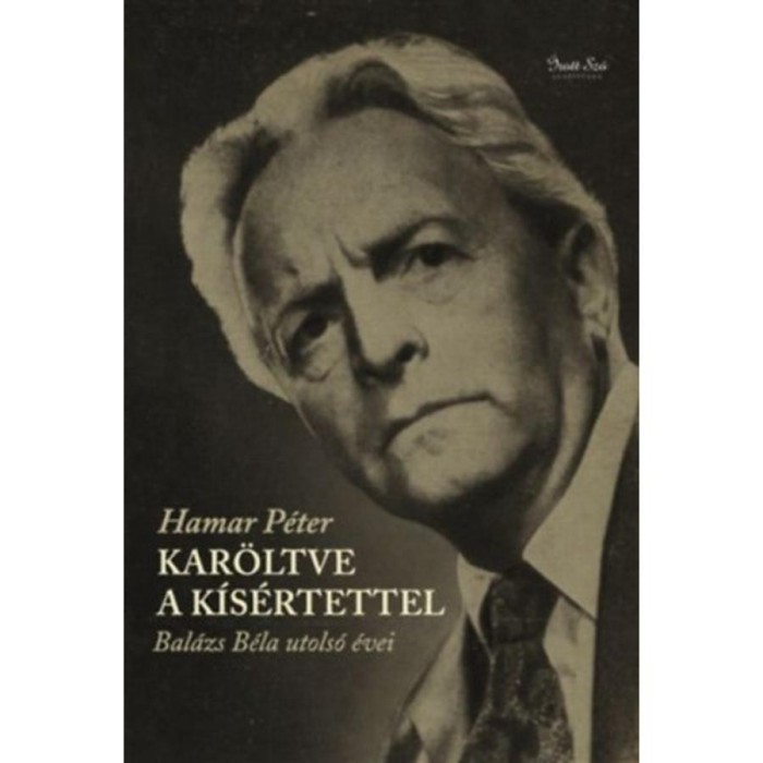 Kar&ouml;ltve a k&iacute;s&eacute;rtettel - Bal&aacute;zs B&eacute;la utols&oacute; &eacute;vei - Hamar P&eacute;ter