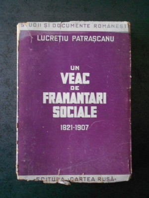 LUCRETIU PATRASCANU - UN VEAC DE FRAMANTARI SOCIALE 1821-1907 (1945) foto