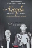 Regele, comunistii si coroana. Adevarata istorie a abdicarii lui Mihai I - 2017 - Alexandru Muraru (T7), Polirom