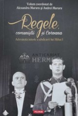 Regele, comunistii si coroana. Adevarata istorie a abdicarii lui Mihai I - 2017 - Alexandru Muraru (T7)