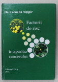 FACTORII DE RISC IN APARITIA CANCERULUI de Dr. CORNELIA NITIPIR , 2015 , DEDICATIE *