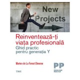 Reinventeaza-ti viata profesionala. Ghid practic pentru generatia Y - Marion de La Forest Divonne