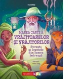 Marea carte a vrajitoarelor si vrajitorilor. Povesti si legende din lumea intreaga - Sorin Serb, Tea Orsi