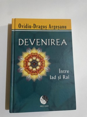 Ovidiu Dragos Argesanu - DEVENIREA INTRE IAD SI RAI ( editura PRO DAO, 2013 ) foto