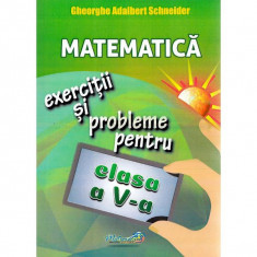 Matematica - clasa 5 - exercitii si probleme - gheorghe adalbert schneider