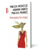 Femeia &icirc;n roşu - Adriana Babeti Mircea Mihaies Mircea Nedelciu - Editura Polirom