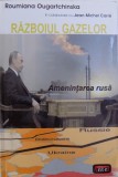 RAZBOIUL GAZELOR - AMENINTAREA RUSA - DOCUMENT de ROUMIANA OUGARTCHINSKA in colaborare cu JEAN - MICHEL CARRE , 2008