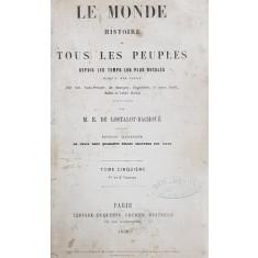LE MONDE - HISTOIRE DE TOUS LES PEUPLES DEPUIS LES TEMPS LES PLUS RECULES par M.E. DE LOSTALOT - BACHOUE , TOME CINQUIEME , ILUSTRTATA CU 340 GRAVURI