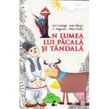 In lumea lui Pacala si Tandala - Ion Creanga Ioan Slavici C Negruzzi Petre Dulfu - Editura Agora