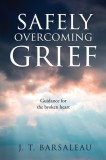 Safely Overcoming Grief: Guidance for the broken heart