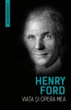 Viata si opera mea (Autobiografia Henry Ford)