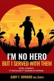 I'm No Hero, But I Served With Them: Hotel Company 2nd Battalion 7th Marines In Vietnam