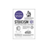 Stoicism 101: From Marcus Aurelius and Epictetus to the Law of Reason and Amor Fati, an Essential Primer on Stoic Philosophy
