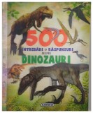500 INTREBARI SI RASPUNSURI DESPRE DINOZAURI
