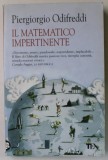 IL MATEMATICO IMPERTINENTE di PIERGIORGIO ODIFREDDI , TEXT IN LIMBA ITALIANA , 2009 , PREZINTA HALOURI DE APA