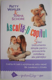 Asculta-ti copilul. 5 instrumente simple pentru provocarile cotidiene ale parintilor &ndash; Patty Wipfler, Tosha Schore