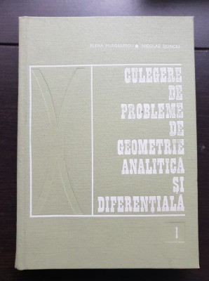 Culegere de probleme de geometrie analitică și diferențială, vol. I: Algebră vectorială și geometrie analitică plană - Elena Murgulescu*Nicolae Donciu foto
